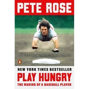 Play Hungry: The Making of a Baseball Player -- Pete Rose